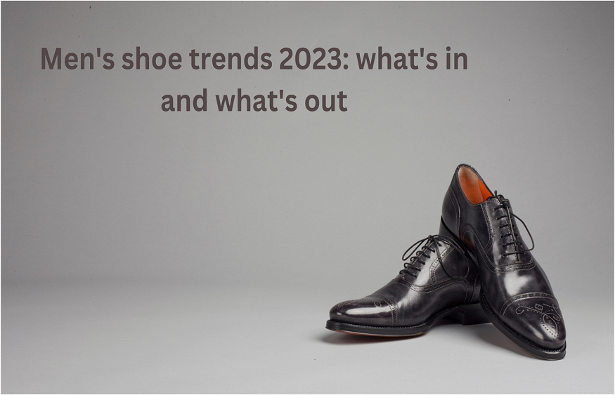 Mens Shoe Trends 2023 Whats In And Whats Out 